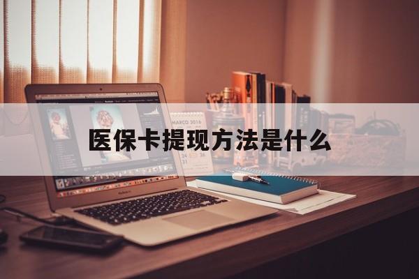 弥勒最新医保卡提现方法是什么方法分析(最方便真实的弥勒医保卡提现是什么账户类型方法)